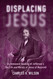 Displacing Jesus Displacing Jesus