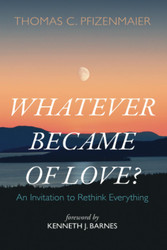 Whatever Became of Love?: An Invitation to Rethink Everything