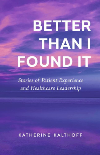 Better Than I Found It: Stories of Patient Experience and Healthcare