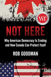 Not Here: Why American Democracy Is Eroding and How Canada Can