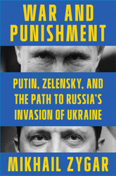 War and Punishment: Putin Zelensky and the Path to Russia's Invasion