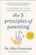 The 5 Principles of Parenting: Your Essential Guide to Raising Good