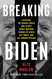 Breaking Biden: Exposing the Hidden Forces and Secret Money Machine