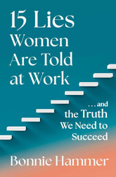 15 Lies Women Are Told at Work: And the Truth We Need to Succeed
