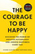 The Courage to Be Happy: Discover the Power of Positive Psychology