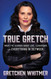 True Gretch: What I've Learned About Life Leadership and Everything