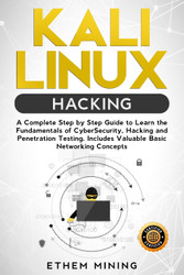 Kali Linux Hacking: A Complete Step by Step Guide to Learn the