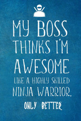 My Boss Thinks I'm Awesome Like A Highly Skilled Ninja Warrior