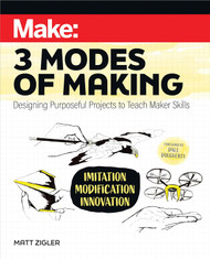 Make: Three Modes of Making: Designing Purposeful Projects to Teach