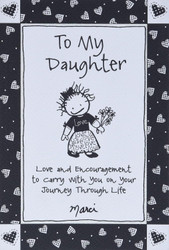 To My Daughter: Love and Encouragement to Carry with You on Your