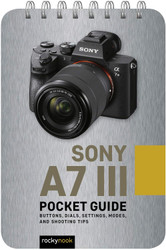 Sony a7 III: Pocket Guide: Buttons Dials Settings Modes and Shooting