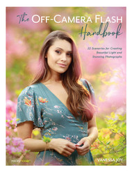 The Off-Camera Flash Handbook: 32 Scenarios for Creating Beautiful