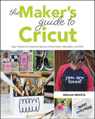 The Makers Guide to Cricut: Easy Projects for Creating Fabulous Home