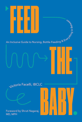 Feed the Baby: An Inclusive Guide to Nursing Bottle-Feeding and