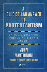 A Blue Collar Answer to Protestantism: Catholic Questions Protestants