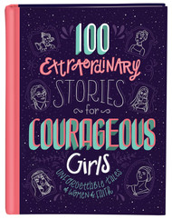100 Extraordinary Stories for Courageous Girls: Unforgettable Tales