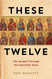 These Twelve- The Gospel Through the Apostles' Eyes