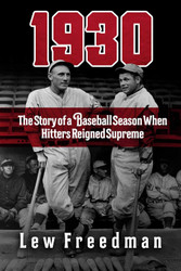 1930: The Story of a Baseball Season When Hitters Reigned Supreme