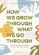 How We Grow Through What We Go Through