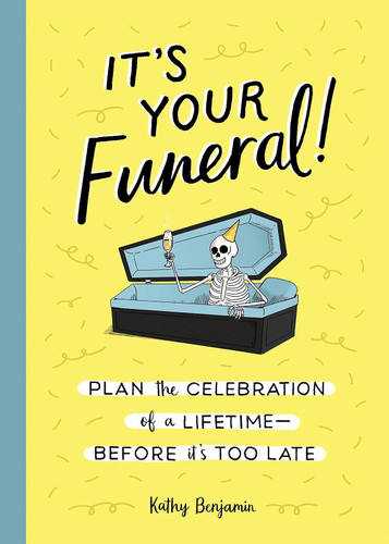 It's Your Funeral!: Plan the Celebration of a Lifetime Before It's