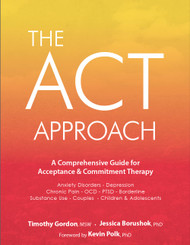 The ACT Approach: A Comprehensive Guide for Acceptance and Commitment