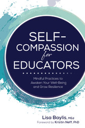 Self-Compassion for Educators: Mindful Practices to Awaken Your
