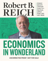 Economics In Wonderland: Robert Reich's Cartoon Guide To A Political