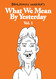 What We Mean by Yesterday: Vol. 1