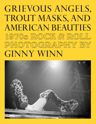 Grievous Angels Trout Masks and American Beauties: 1970s Rock & Roll