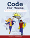 Code for Teens: The Awesome Beginner's Guide to Programming