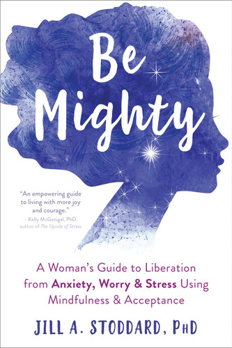 Be Mighty: A Woman's Guide to Liberation from Anxiety Worry and