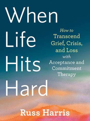 When Life Hits Hard: How to Transcend Grief Crisis and Loss with