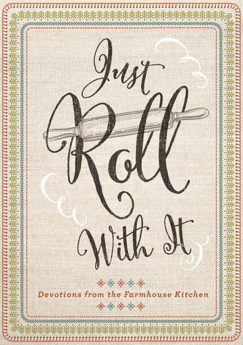 Just Roll with It: Devotions from the Farmhouse Kitchen