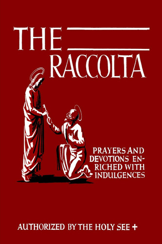 The Raccolta: Or A Manual of Indulgences Prayers and Devotions