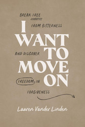 I Want to Move On: Break Free from Bitterness and Discover Freedom in