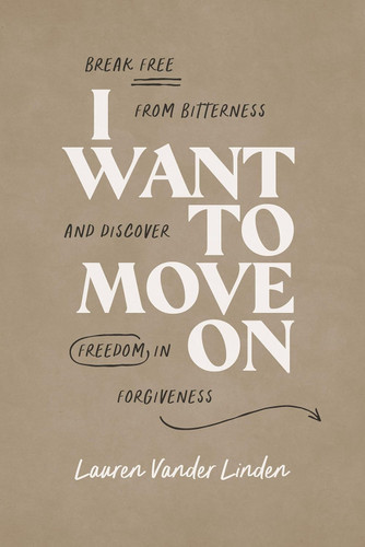 I Want to Move On: Break Free from Bitterness and Discover Freedom in