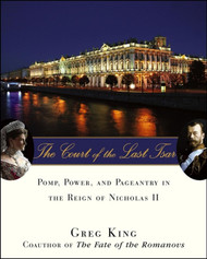 The Court of the Last Tsar: Pomp Power and Pageantry in the Reign of