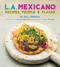 L.A. Mexicano: Recipes People & Places