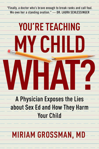 You're Teaching My Child What?: A Physician Exposes the Lies of Sex