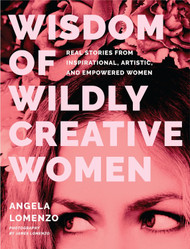 Wisdom of Wildly Creative Women: Real Stories from Inspirational