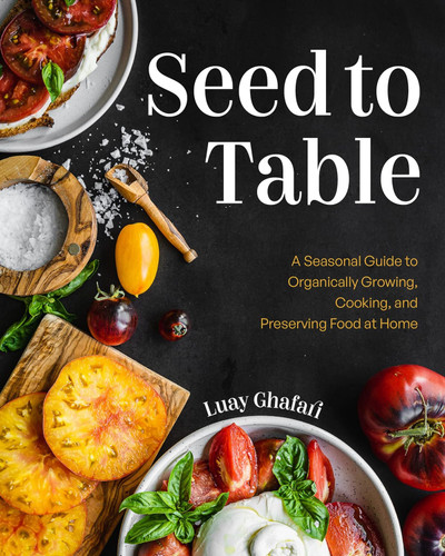 Seed to Table: A Seasonal Guide to Organically Growing Cooking and