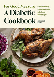 For Good Measure: A Diabetic Cookbook: Over 80 Healthy Flavorful
