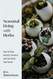 Seasonal Living with Herbs: How to Grow Harvest Preserve and Use