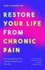 Restore Your Life from Chronic Pain: Find Lasting Relief from