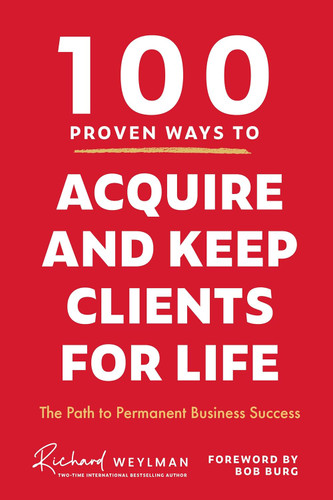 100 Proven Ways to Acquire and Keep Clients for Life: The Path to