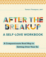 After the Breakup: A Self-Love Workbook: A Compassionate Roadmap to