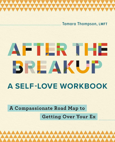 After the Breakup: A Self-Love Workbook: A Compassionate Roadmap to