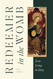 Redeemer in the Womb: Jesus Living in Mary Redeemer in the Womb: Jesus Living in Mary