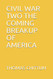 Civil War Two the Coming Breakup of America