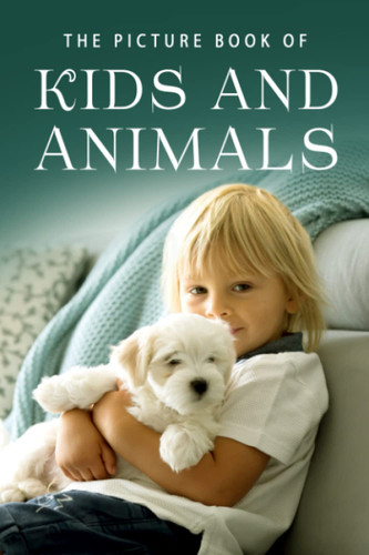 The Picture Book of Kids and Animals The Picture Book of Kids and Animals
